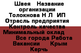 Швея › Название организации ­ Толокнова Н.Л, ИП › Отрасль предприятия ­ Контроль качества › Минимальный оклад ­ 28 000 - Все города Работа » Вакансии   . Крым,Керчь